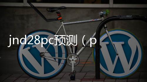 jnd28pc预测（pc28零一预测） 